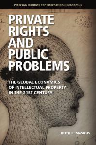 Private Rights and Public Problems: The Global Economics of Intellectual Property in the 21st Century