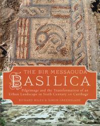 The Bir Messaouda Basilica: Pilgrimage and the Transformation of an Urban Landscape in Sixth Century AD Carthage