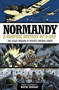 Normandy: a Graphic History of D-Day: The Allied Invasion of Hitler's Fortress Europe