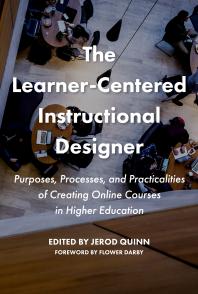 The Learner-Centered Instructional Designer: Purpose, Process, and Practicalities of Creating Online Courses in Higher Education