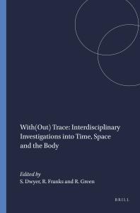 With(Out) Trace: Interdisciplinary Investigations into Time, Space and the Body