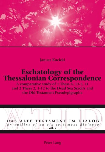 Eschatology of the Thessalonian Correspondence: A comparative study of 1 Thess 4, 13-5, 11 and 2 Thess 2, 1-12 to the Dead Sea Scrolls and the Old ... / An Outline of an Old Testament Dialogue)