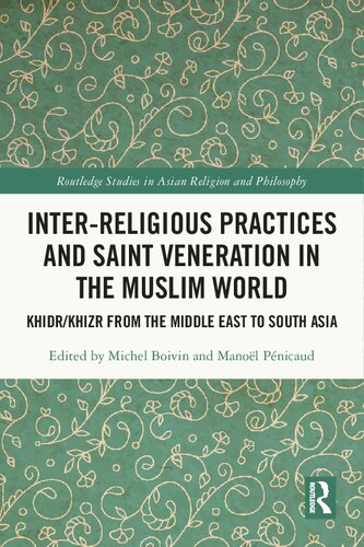 Inter-religious Practices and Saint Veneration in the Muslim World: Khidr/Khizr from the Middle East to South Asia