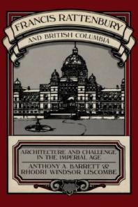 Francis Rattenbury and British Columbia: Architecture and Challenge in the Imperial Age