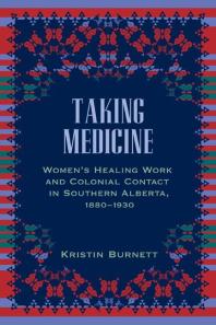 Taking Medicine: Women's Healing Work and Colonial Contact in Southern Alberta, 1880-1930