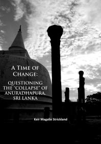 A Time of Change: Questioning the Collapse of Anuradhapura, Sri Lanka