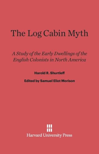 The Log Cabin Myth: A Study of the Early Dwellings of the English Colonists in North America