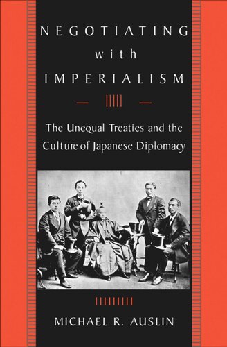 Negotiating with Imperialism: The Unequal Treaties and the Culture of Japanese Diplomacy