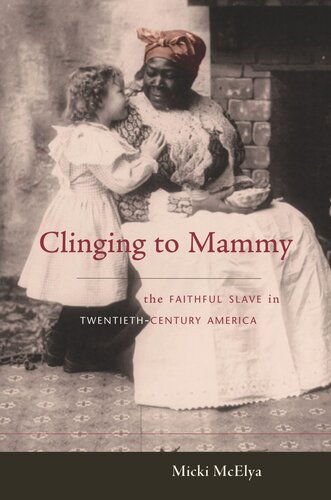 Clinging to Mammy: The Faithful Slave in Twentieth-Century America