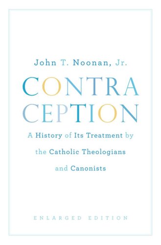 Contraception: A History of Its Treatment by the Catholic Theologians and Canonists, Enlarged Edition