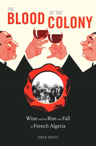 The Blood of the Colony: Wine and the Rise and Fall of French Algeria