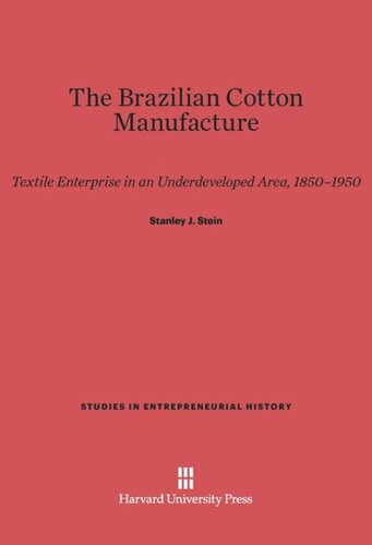 The Brazilian Cotton Manufacture: Textile Enterprise in an Underdeveloped Area, 1850–1950