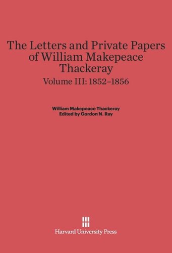 The Letters and Private Papers of William Makepeace Thackeray: Volume III The Letters and Private Papers of William Makepeace Thackeray, Volume III: 1852–1856