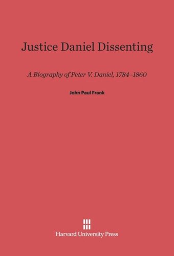 Justice Daniel Dissenting: A Biography of Peter V. Daniel, 1784-1860