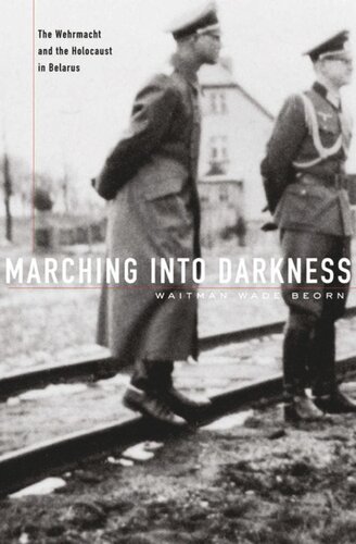 Marching into Darkness: The Wehrmacht and the Holocaust in Belarus