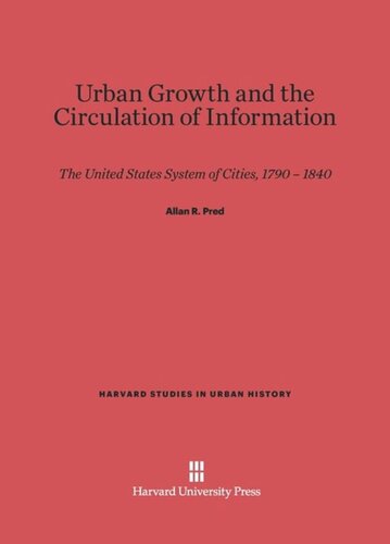 Urban Growth and the Circulation of Information: The United States System of Cities, 1790–1840