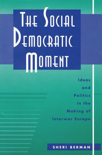 The Social Democratic Moment: Ideas and Politics in the Making of Interwar Europe