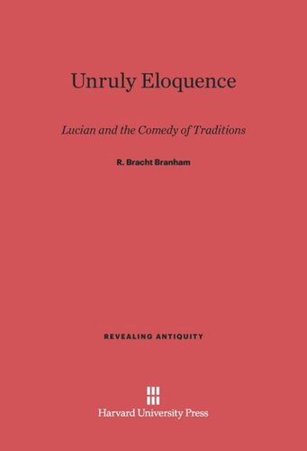 Unruly Eloquence: Lucian and the Comedy of Traditions