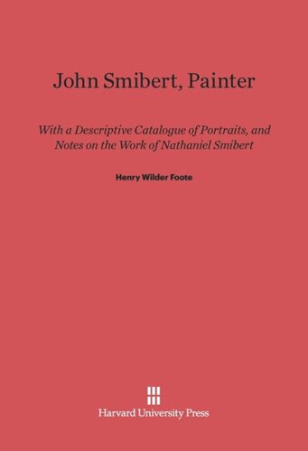 John Smibert, Painter: With a Descriptive Catalogue of Portraits, and Notes on the Work of Nathaniel Smibert