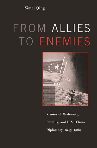 From Allies to Enemies: Visions of Modernity, Identity, and U.S.–China Diplomacy, 1945–1960