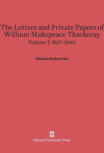 The Letters and Private Papers of William Makepeace Thackeray: Volume I The Letters and Private Papers of William Makepeace Thackeray, Volume I: 1817–1840