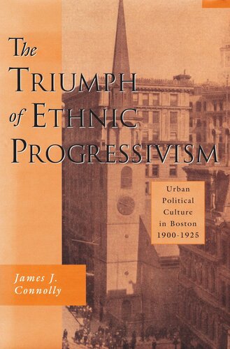 The Triumph of Ethnic Progressivism: Urban Political Culture in Boston, 1900–1925