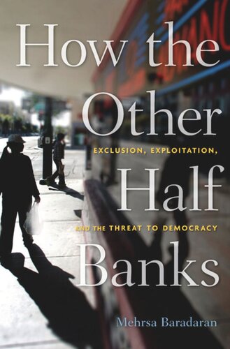 How the Other Half Banks: Exclusion, Exploitation, and the Threat to Democracy