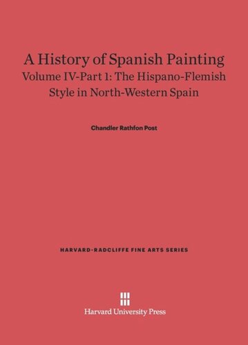 A History of Spanish Painting: Volume IV–Part 1 A History of Spanish Painting, Volume IV: The Hispano-Flemish Style in North-Western Spain, Part 1