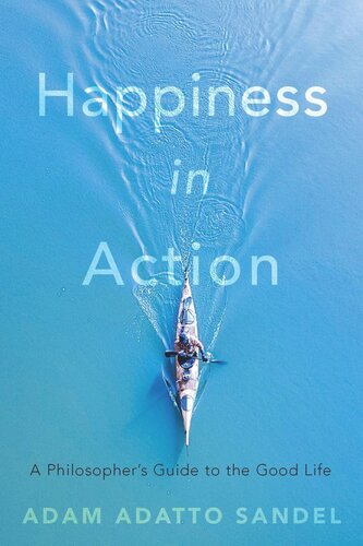 Happiness in Action: A Philosopher’s Guide to the Good Life