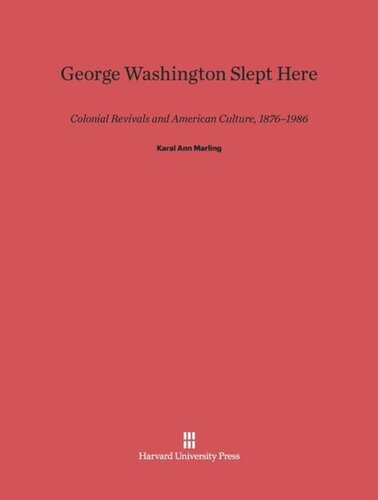 George Washington Slept Here: Colonial Revivals and American Culture, 1876–1986