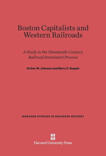 Boston Capitalists and Western Railroads: A Study in the Nineteenth-Century Railroad Investment Process