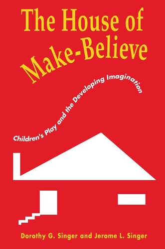 The House of Make-Believe: Children’s Play and the Developing Imagination