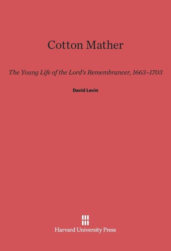 Cotton Mather: The Young Life of the Lord’s Remembrancer, 1663–1703