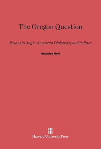 The Oregon Question: Essays in Anglo-American Diplomacy and Politics