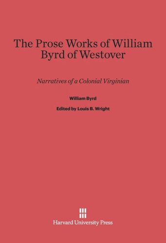 The Prose Works of William Byrd of Westover: Narratives of a Colonial Virginian