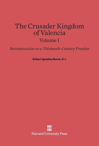 The Crusader Kingdom of Valencia: Volume I The Crusader Kingdom of Valencia: Reconstruction on a Thirteenth-Century Frontier, Volume 1