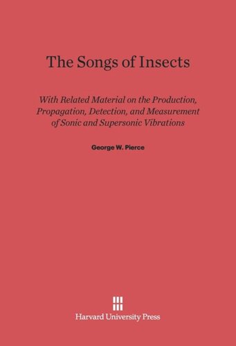 The Songs of Insects: With Related Material on the Production, Propagation, Detection, and Measurement of Sonic and Supersonic Vibrations