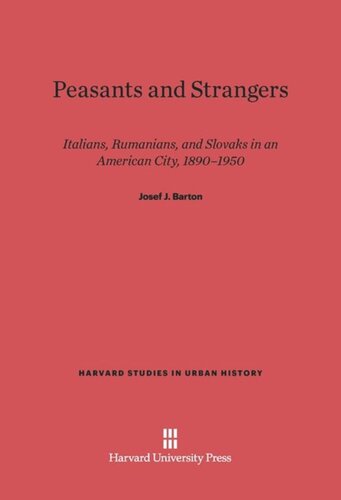 Peasants and Strangers: Italians, Rumanians, and Slovaks in an American City, 1890-1950