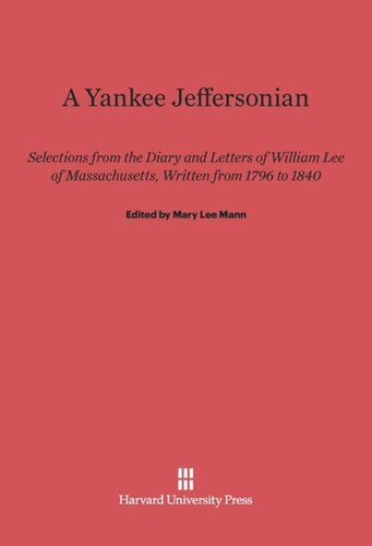 A Yankee Jeffersonian: Selections from the Diary and Letters of William Lee of Massachusetts, Written from 1796 to 1840