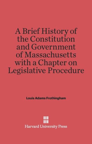 A Brief History of the Constitution and Government of Massachusetts with a Chapter on Legislative Procedure