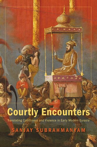 Courtly Encounters: Translating Courtliness and Violence in Early Modern Eurasia