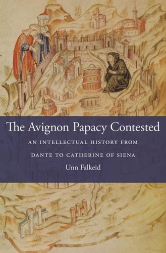 The Avignon Papacy Contested: An Intellectual History from Dante to Catherine of Siena