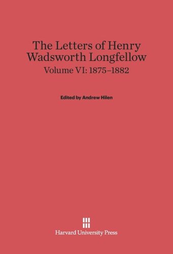 The Letters of Henry Wadsworth Longfellow: Volume VI The Letters of Henry Wadsworth Longfellow, Volume VI: 1875–1882