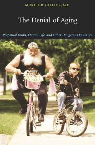 The Denial of Aging: Perpetual Youth, Eternal Life, and Other Dangerous Fantasies