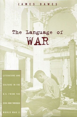 The Language of War: Literature and Culture in the U.S. from the Civil War through World War II