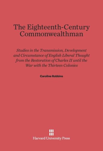 The Eighteenth-Century Commonwealthman: Studies in the Transmission, Development and Circumstance of English Liberal Thought from the Restoration of Charles II until the War with the Thirteen Colonies