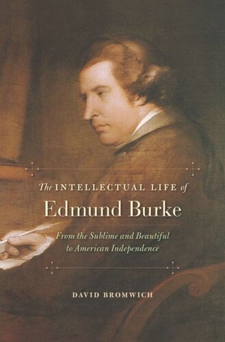 The Intellectual Life of Edmund Burke: From the Sublime and Beautiful to American Independence