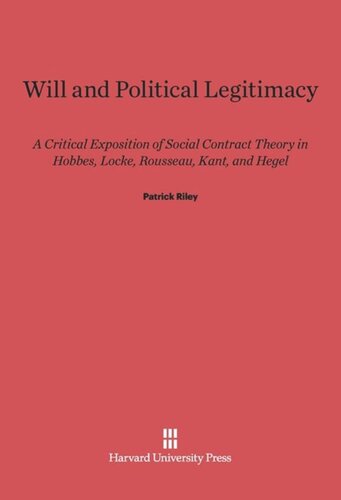 Will and Political Legitimacy: A Critical Exposition of Social Contract Theory in Hobbes, Locke, Rousseau, Kant, and Hegel