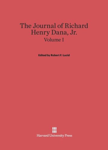 The Journal of Richard Henry Dana, Jr.: Volume I The Journal of Richard Henry Dana, Jr., Volume I