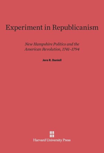 Experiment in Republicanism: New Hampshire Politics and the American Revolution, 1741-1794